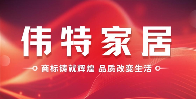 伟特家居：商标铸就辉煌品质改变生活